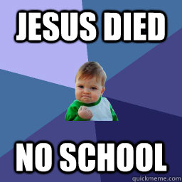 Jesus Died No school - Jesus Died No school  Succes kid rainey night