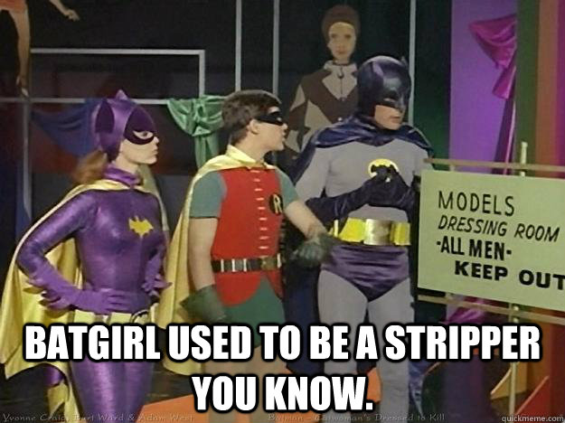  Batgirl used to be a stripper you know. -  Batgirl used to be a stripper you know.  Sleazy Batman