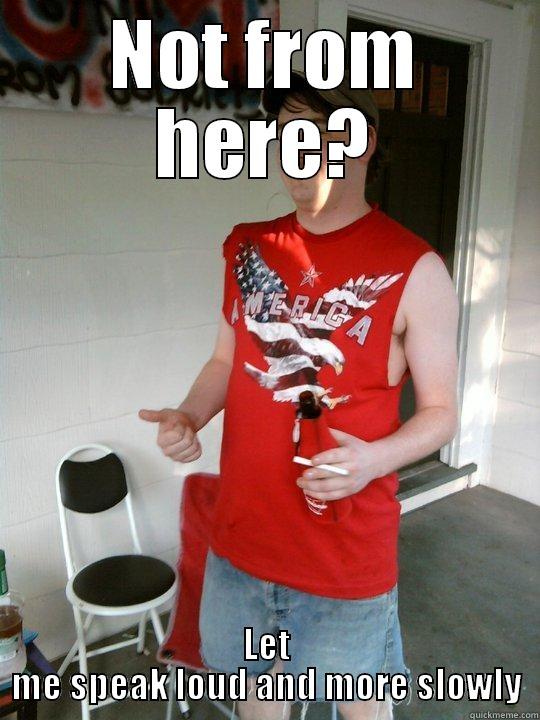 NOT FROM HERE? LET ME SPEAK LOUD AND MORE SLOWLY Redneck Randal