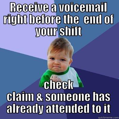 RECEIVE A VOICEMAIL RIGHT BEFORE THE  END OF YOUR SHIFT CHECK CLAIM & SOMEONE HAS ALREADY ATTENDED TO IT Success Kid