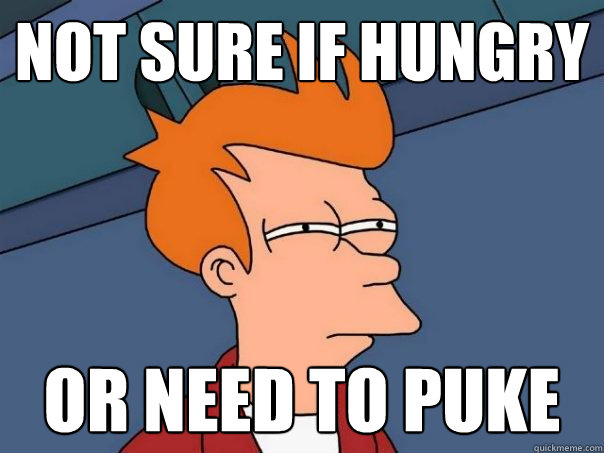 not sure if hungry  or need to puke  Futurama Fry