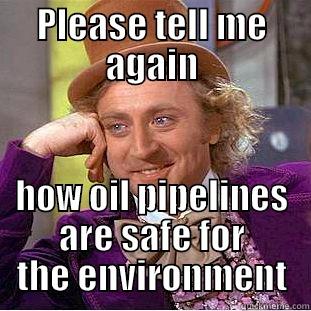 PLEASE TELL ME AGAIN HOW OIL PIPELINES ARE SAFE FOR THE ENVIRONMENT Condescending Wonka