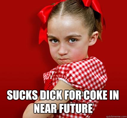  Sucks dick for coke in near future  Spoiled Little Sister