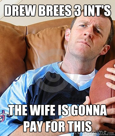 DREW BREES 3 INT's THE WIFE IS GONNA PAY FOR THIS  