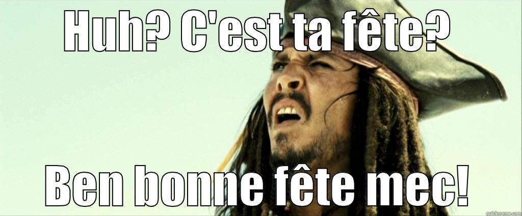 Huh? C'est ta fête? - HUH? C'EST TA FÊTE? BEN BONNE FÊTE MEC! Misc