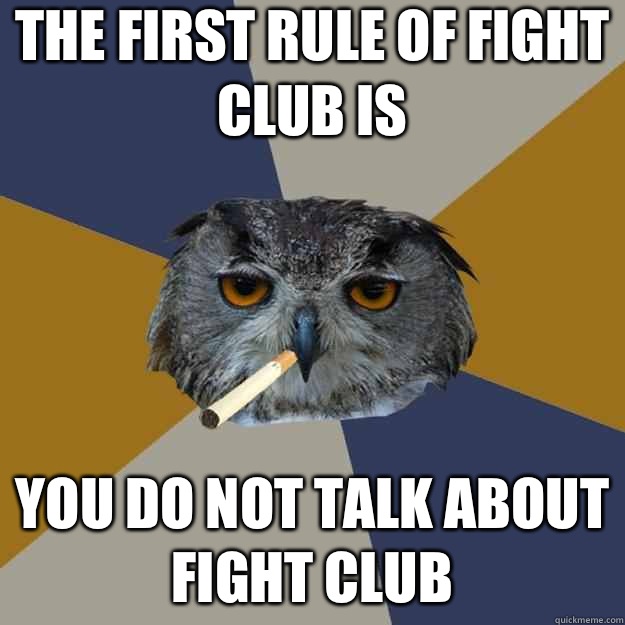 The first rule of fight club is  You do not talk about fight club  Art Student Owl