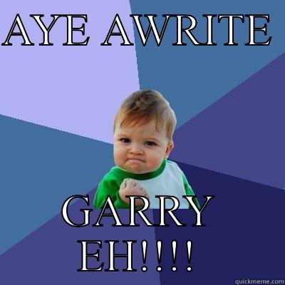 AYE AWRITE  GARRY EH!!!! Success Kid