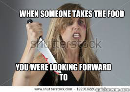 When someone takes the food  you were looking forward to  