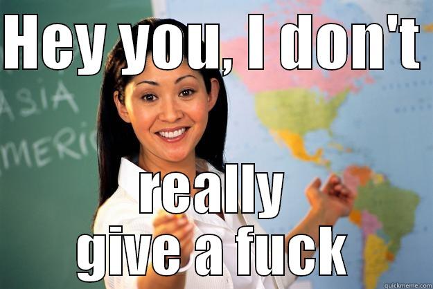 HEY YOU, I DON'T  REALLY GIVE A FUCK Unhelpful High School Teacher