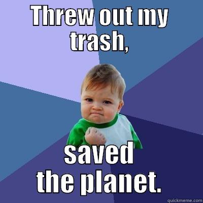 Don't litter! - THREW OUT MY TRASH, SAVED THE PLANET. Success Kid