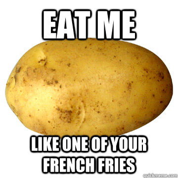 eat me like one of your french fries  
