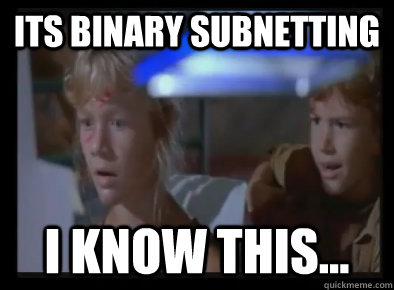 ITS BINARY SUBNETTING I KNOW THIS... - ITS BINARY SUBNETTING I KNOW THIS...  Misc