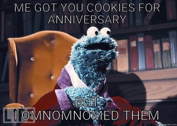 ME GOT YOU COOKIES FOR ANNIVERSARY BUT I OMNOMNOMED THEM Cookie Monster