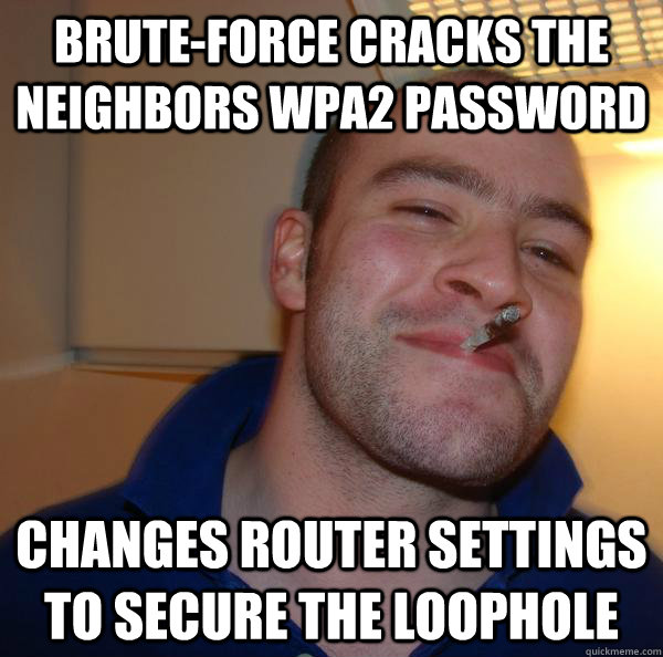 Brute-Force cracks the neighbors WPA2 Password Changes router settings to secure the loophole - Brute-Force cracks the neighbors WPA2 Password Changes router settings to secure the loophole  Misc