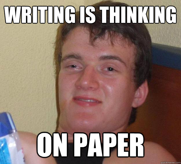 Writing is thinking
 on paper
  10 Guy