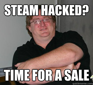 Steam Hacked? Time for a sale - Steam Hacked? Time for a sale  Good Guy Gabe