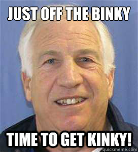 Just off the binky
 time to get kinky! - Just off the binky
 time to get kinky!  sandusky