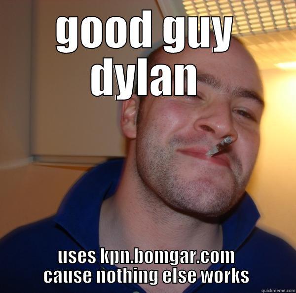 GOOD GUY DYLAN USES KPN.BOMGAR.COM CAUSE NOTHING ELSE WORKS Good Guy Greg 