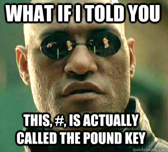 what if i told you this, #, is actually called the pound key  Matrix Morpheus
