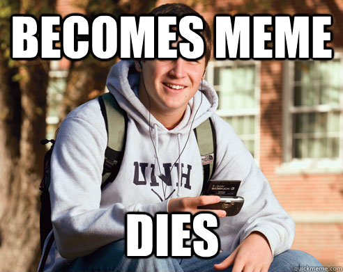 Becomes meme dies   College Freshman