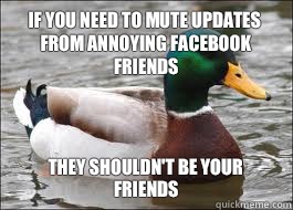 If you need to mute updates from annoying facebook friends They shouldn't be your friends  Good Advice Duck