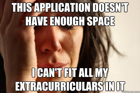This application doesn't have enough space I can't fit all my extracurriculars in it  First World Problems