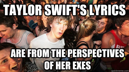 Taylor Swift's lyrics are from the perspectives of her exes - Taylor Swift's lyrics are from the perspectives of her exes  Sudden Clarity Clarence