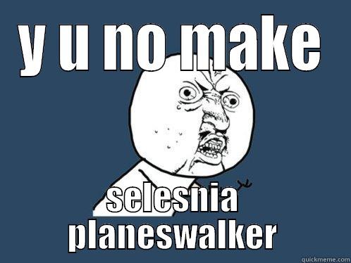 Y U NO MAKE SELESNIA PLANESWALKER Y U No