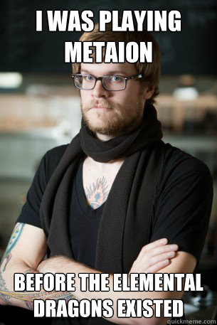 i was playing Metaion before the elemental dragons existed  Hipster Barista