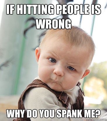 If hitting people is wrong why do you spank me?  skeptical baby