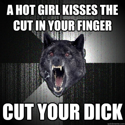 A hot girl kisses the cut in your finger Cut your dick   Insanity Wolf