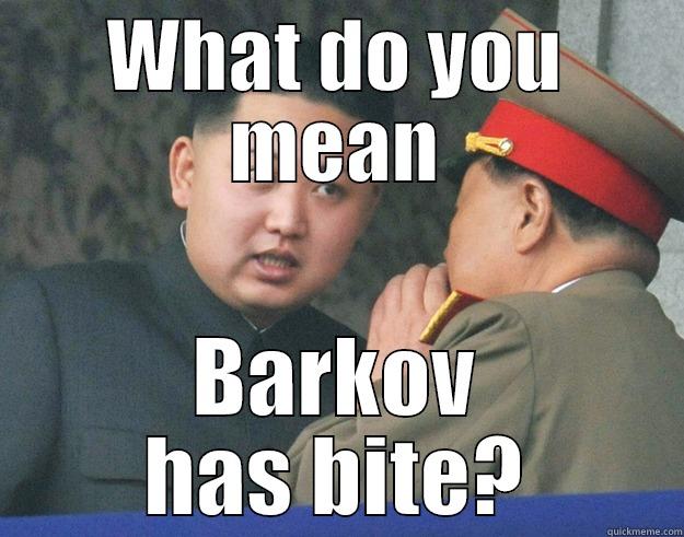WHAT DO YOU MEAN BARKOV HAS BITE? Hungry Kim Jong Un