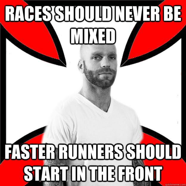 races should never be mixed faster runners should start in the front    Skinhead with a Heart of Gold