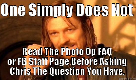 ONE SIMPLY DOES NOT  READ THE PHOTO OP FAQ OR FB STAFF PAGE BEFORE ASKING CHRIS THE QUESTION YOU HAVE. Boromir