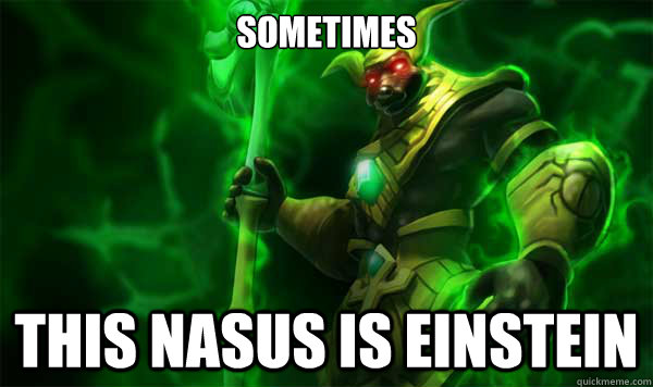 Sometimes This nasus is einstein  Einstein Nasus