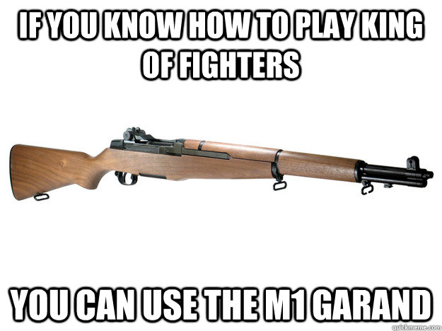 If you know how to play King of Fighters You can use the M1 Garand - If you know how to play King of Fighters You can use the M1 Garand  m1 garand
