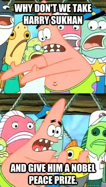 Why don't we take Harry Sukhan AND give him a Nobel Peace PRize.  Push it somewhere else Patrick