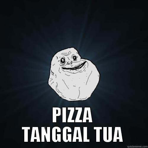 PIZZA TANGGAL TUA Forever Alone