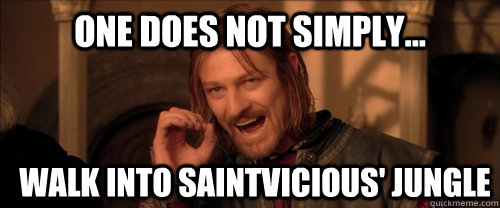 One does not simply... Walk into Saintvicious' jungle  Mordor