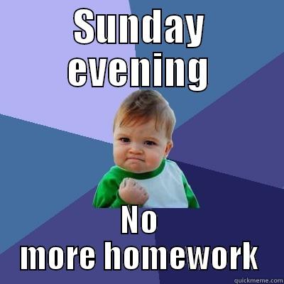 SUNDAY EVENING NO MORE HOMEWORK Success Kid
