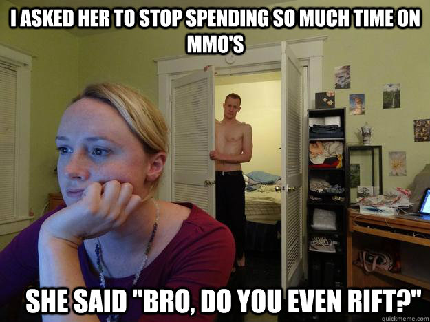 I asked her to stop spending so much time on MMO's She said 