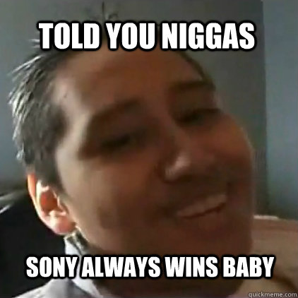 Told you niggas Sony always wins Baby  Chad Warden