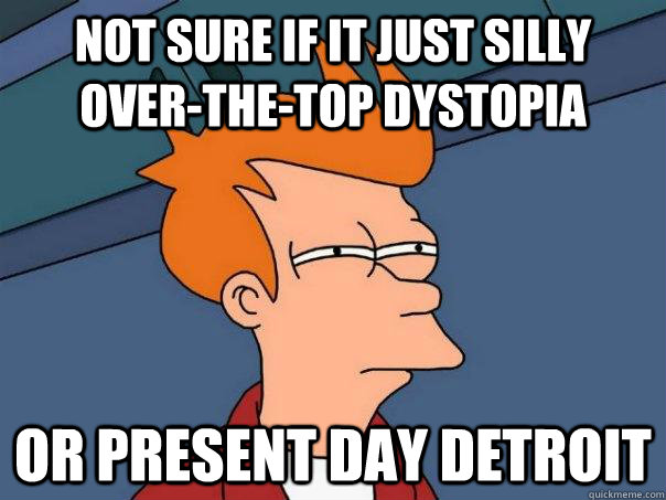 Not sure if it just silly over-the-top dystopia Or Present Day Detroit  Futurama Fry