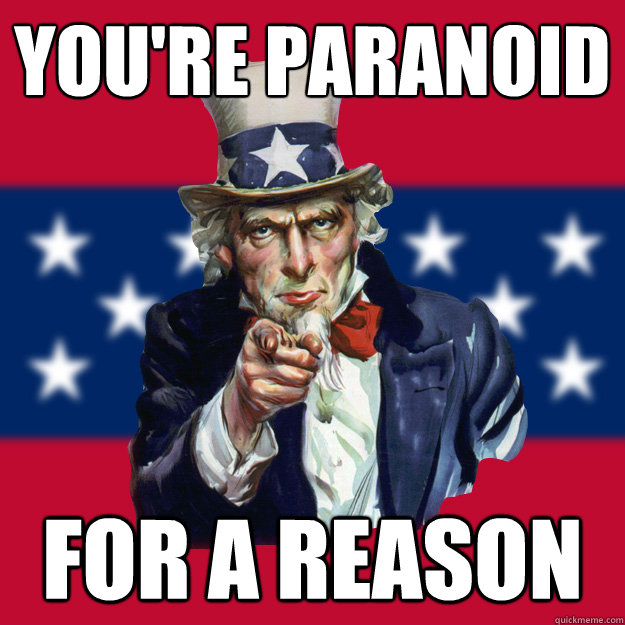 You're paranoid for a reason  Uncle Sam