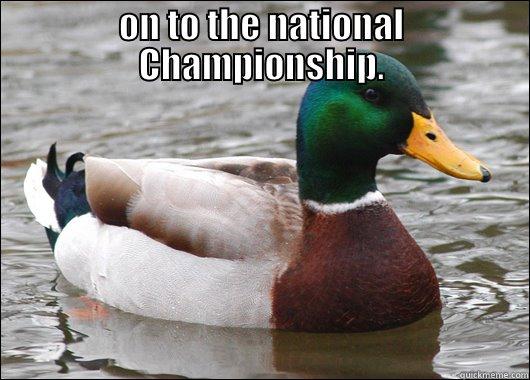 ON TO THE NATIONAL CHAMPIONSHIP.  Actual Advice Mallard