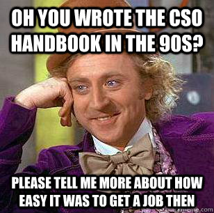 Oh you wrote the CSO handbook in the 90s? Please tell me more about how easy it was to get a job then - Oh you wrote the CSO handbook in the 90s? Please tell me more about how easy it was to get a job then  Condescending Wonka