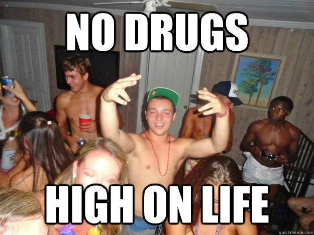 No drugs high on life - No drugs high on life  Clean College Carl