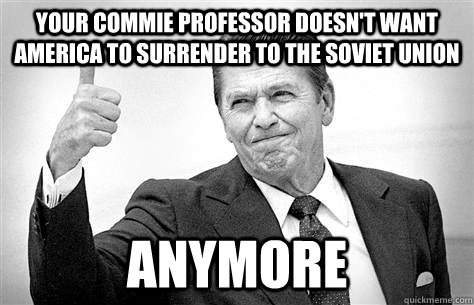 Your commie professor doesn't want America to surrender to the Soviet Union anymore  