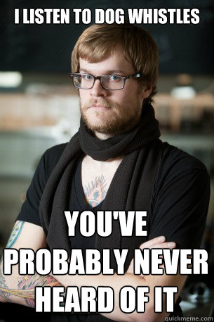 I listen to dog whistles You've probably never heard of it  Hipster Barista