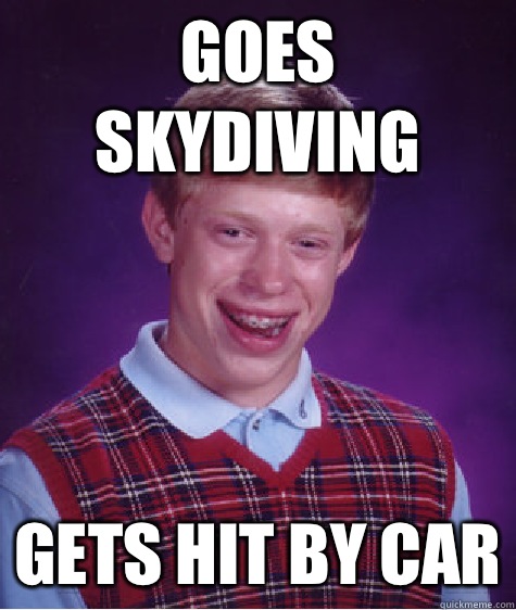 Goes skydiving gets hit by car  Bad Luck Brian